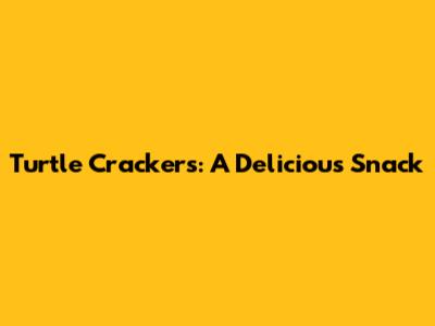 Turtle Crackers: A Delicious Snack