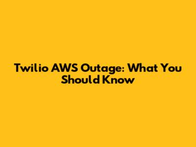 Twilio AWS Outage: What You Should Know