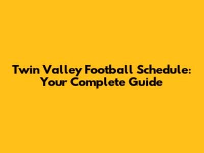 Twin Valley Football Schedule: Your Complete Guide