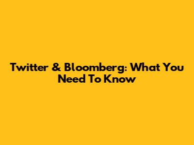 Twitter & Bloomberg: What You Need To Know