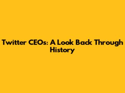 Twitter CEOs: A Look Back Through History