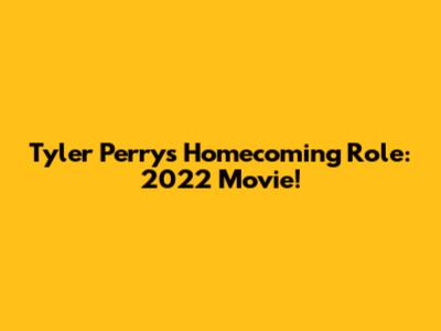 Tyler Perry's Homecoming Role: 2022 Movie!