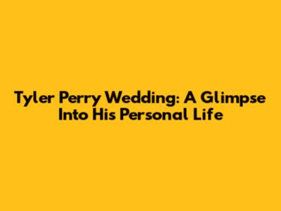 Tyler Perry Wedding: A Glimpse Into His Personal Life