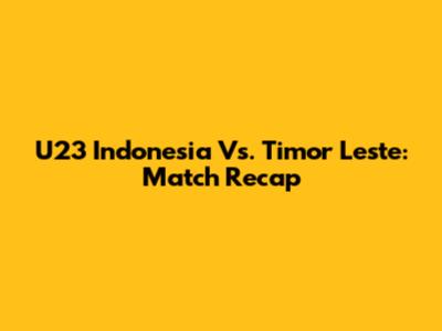 U23 Indonesia Vs. Timor Leste: Match Recap