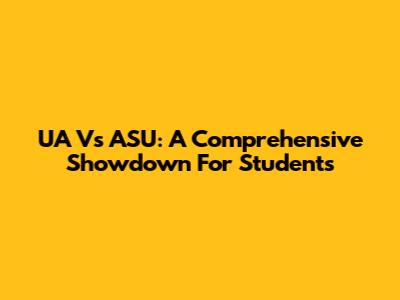 UA Vs ASU: A Comprehensive Showdown For Students