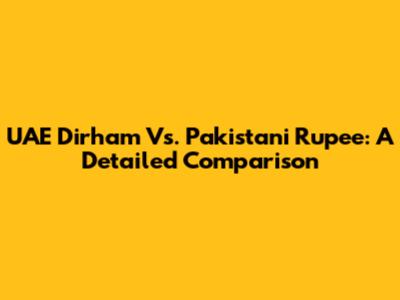 UAE Dirham Vs. Pakistani Rupee: A Detailed Comparison