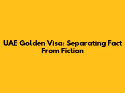 UAE Golden Visa: Separating Fact From Fiction