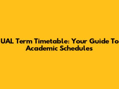 UAL Term Timetable: Your Guide To Academic Schedules