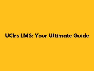 UCIrs LMS: Your Ultimate Guide