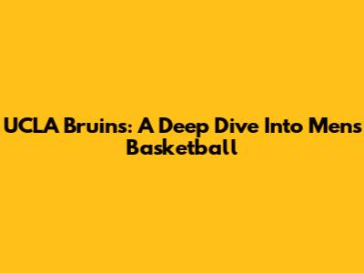 UCLA Bruins: A Deep Dive Into Men's Basketball
