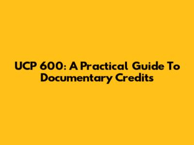 UCP 600: A Practical Guide To Documentary Credits