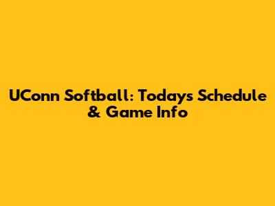 UConn Softball: Today's Schedule & Game Info