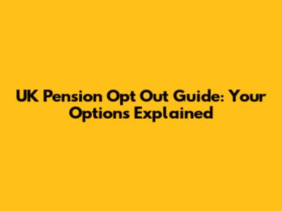 UK Pension Opt Out Guide: Your Options Explained