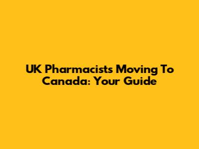 UK Pharmacists Moving To Canada: Your Guide