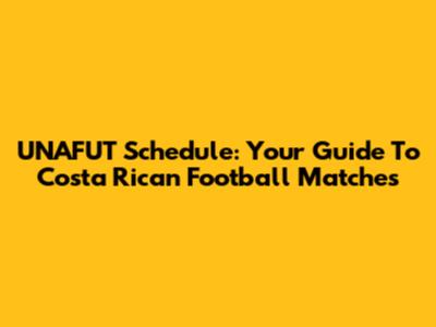 UNAFUT Schedule: Your Guide To Costa Rican Football Matches
