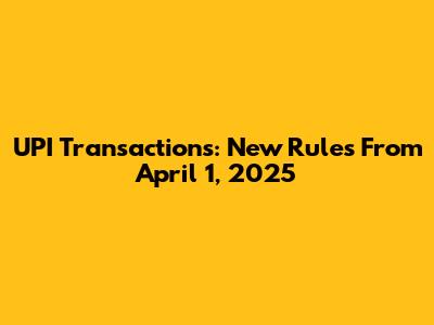 UPI Transactions: New Rules From April 1, 2025