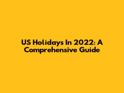 US Holidays In 2022: A Comprehensive Guide