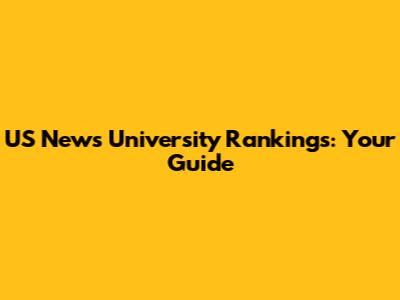 US News University Rankings: Your Guide