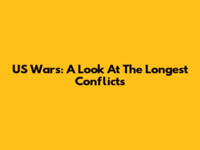 US Wars: A Look At The Longest Conflicts