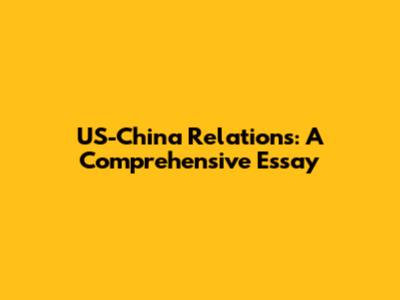 US-China Relations: A Comprehensive Essay