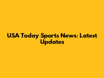 USA Today Sports News: Latest Updates