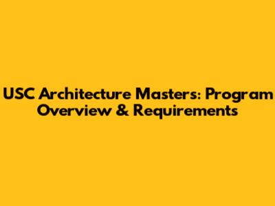 USC Architecture Masters: Program Overview & Requirements