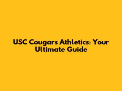 USC Cougars Athletics: Your Ultimate Guide