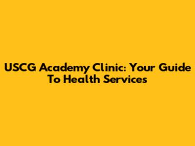 USCG Academy Clinic: Your Guide To Health Services