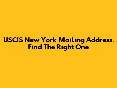 USCIS New York Mailing Address: Find The Right One
