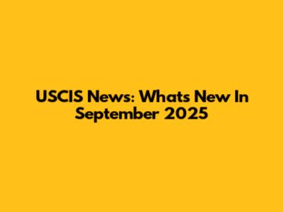 USCIS News: What's New In September 2025