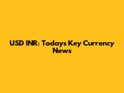 USD INR: Today's Key Currency News