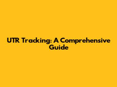 UTR Tracking: A Comprehensive Guide