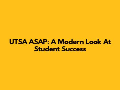 UTSA ASAP: A Modern Look At Student Success