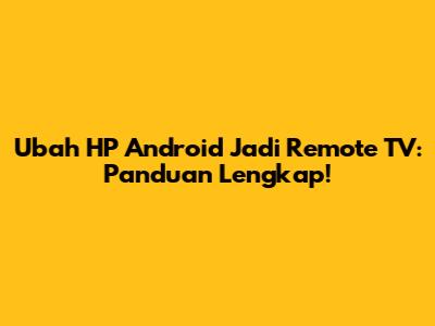 Ubah HP Android Jadi Remote TV: Panduan Lengkap!