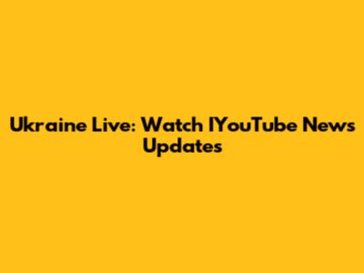 Ukraine Live: Watch IYouTube News Updates
