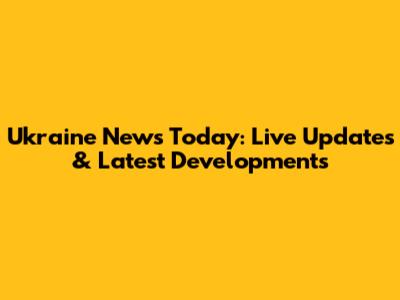 Ukraine News Today: Live Updates & Latest Developments