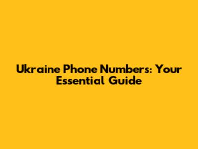 Ukraine Phone Numbers: Your Essential Guide