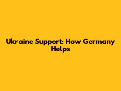 Ukraine Support: How Germany Helps