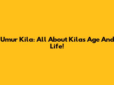Umur Kila: All About Kila's Age And Life!