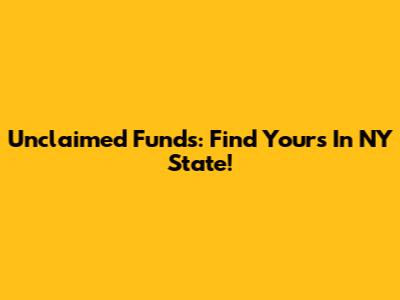 Unclaimed Funds: Find Yours In NY State!