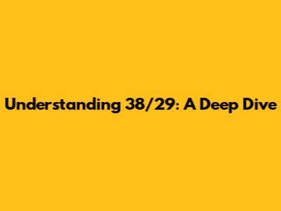 Understanding 38/29: A Deep Dive