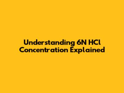 Understanding 6N HCl Concentration Explained