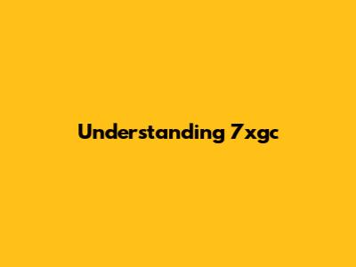 Understanding 7xgc