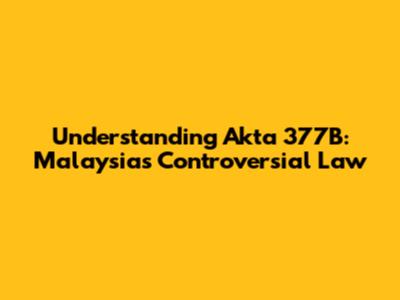 Understanding Akta 377B: Malaysia's Controversial Law