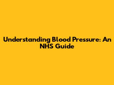 Understanding Blood Pressure: An NHS Guide