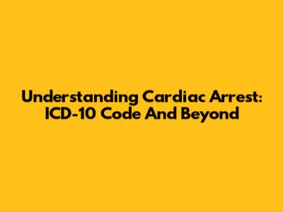Understanding Cardiac Arrest: ICD-10 Code And Beyond