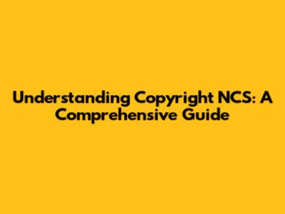 Understanding Copyright NCS: A Comprehensive Guide