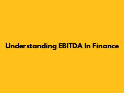 Understanding EBITDA In Finance