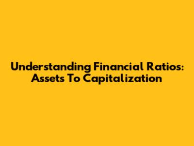 Understanding Financial Ratios: Assets To Capitalization