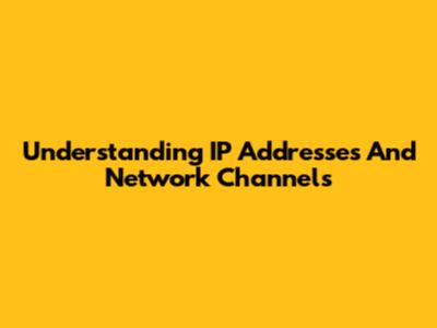 Understanding IP Addresses And Network Channels